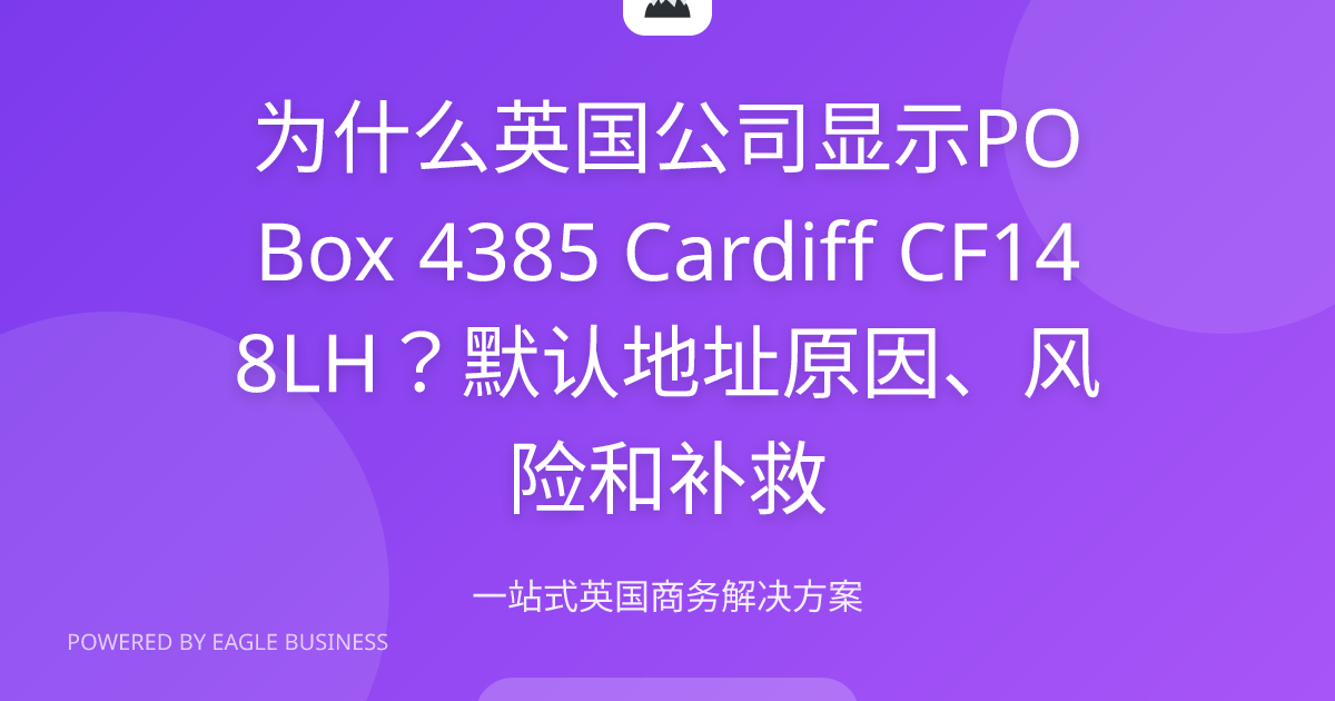 英国公司显示PO Box 4385 Cardiff CF14 8LH是什么意思 | 默认地址原因和补救 | 小鹰商务