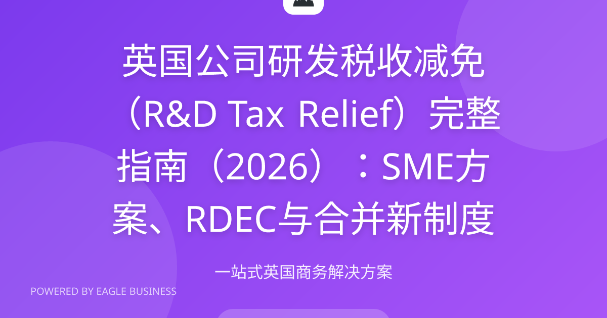 英国公司R&D研发税收减免2026完整指南 | SME方案RDEC合并新制度合格费用申报误区 | 小鹰商务